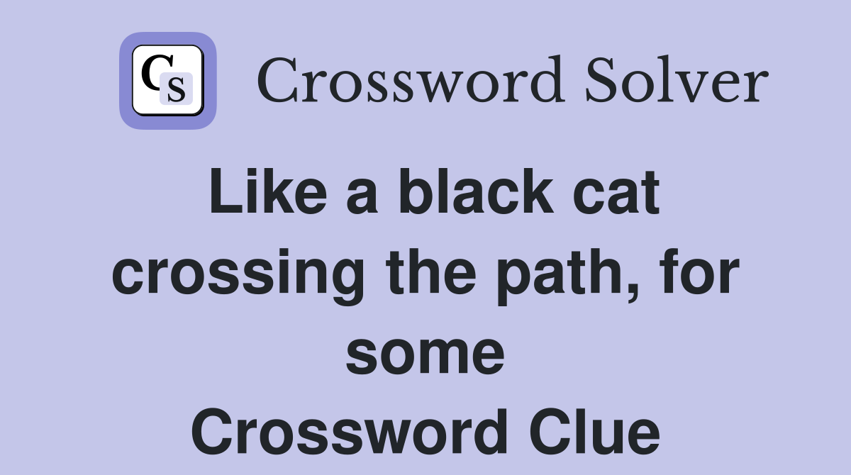 Like a black cat crossing the path, for some Crossword Clue Answers